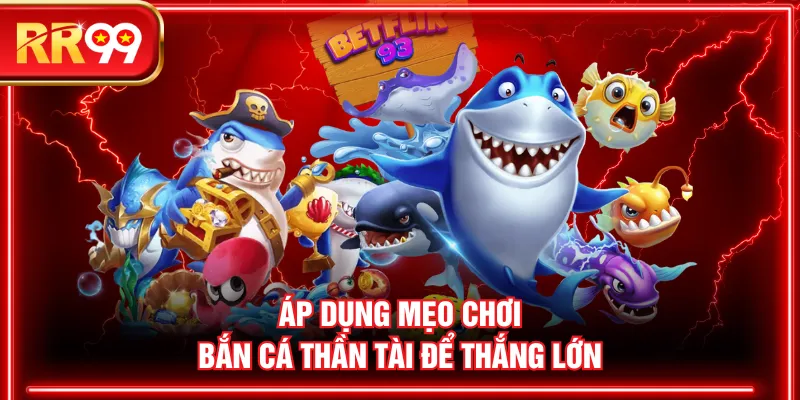 Áp dụng mẹo chơi bắn cá Thần Tài để thắng lớn