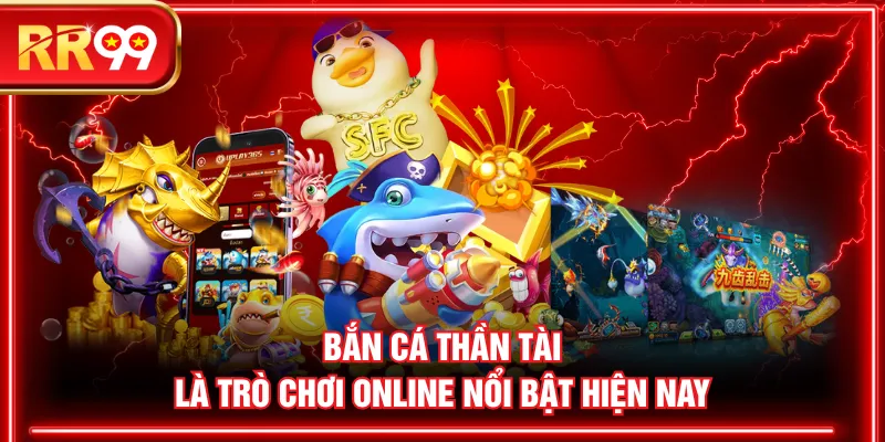 Bắn cá Thần Tài là trò chơi online nổi bật hiện nay