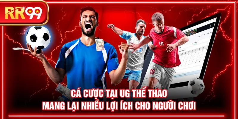 Cá cược tại UG Thể Thao mang lại nhiều lợi ích cho người chơi