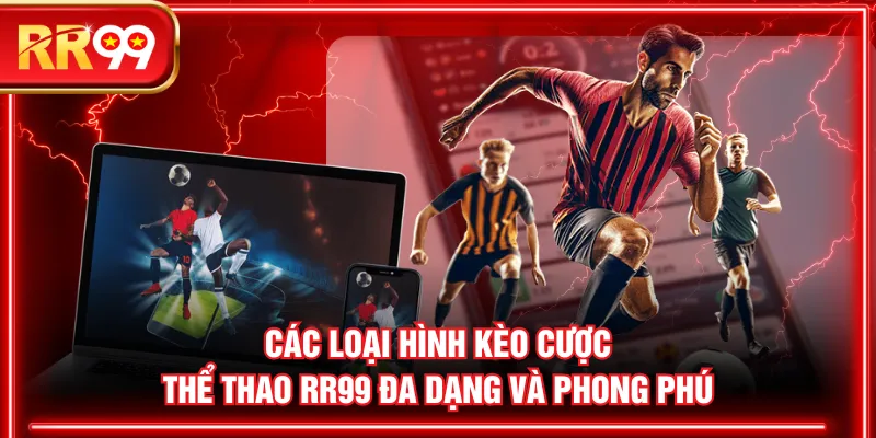 Các loại hình kèo cược thể thao RR99 đa dạng và phong phú