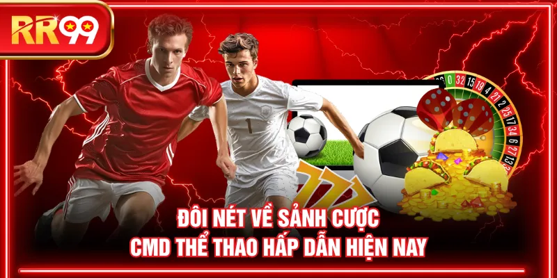 Đôi nét về sảnh cược CMD Thể Thao hấp dẫn hiện nay