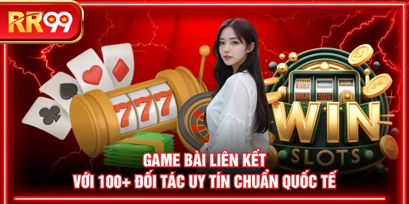 Game bài liên kết với 100+ đối tác uy tín chuẩn quốc tế