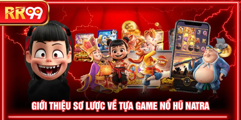 Giới thiệu sơ lược về tựa game nổ hũ NATRA