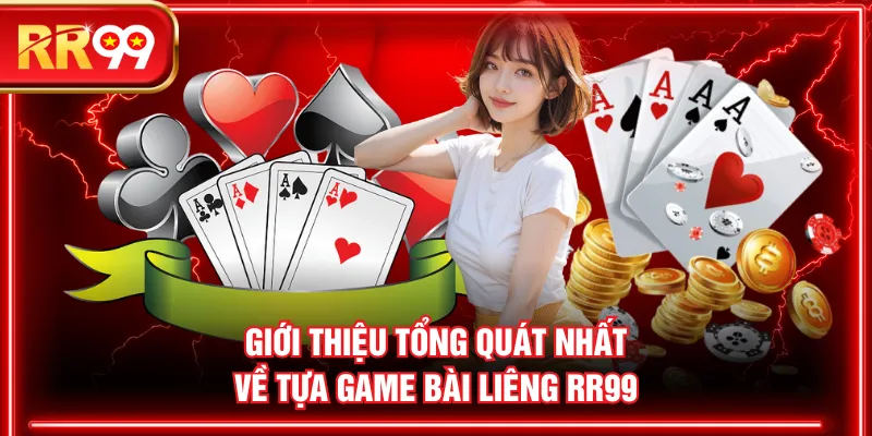 Giới thiệu tổng quát nhất về tựa game Bài Liêng RR99
