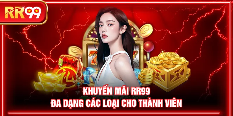 Khuyến mãi RR99 đa dạng các loại cho thành viên