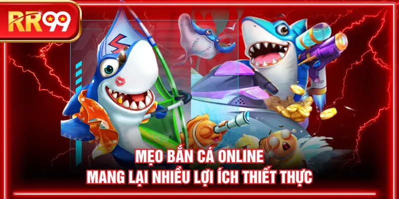 Mẹo bắn cá online mang lại nhiều lợi ích thiết thực