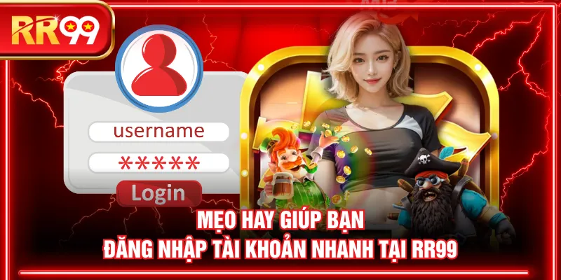 Mẹo hay giúp bạn đăng nhập tài khoản nhanh tại RR99