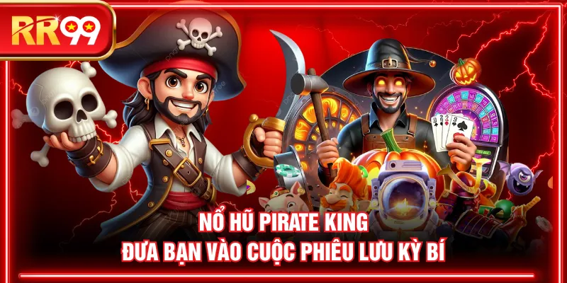 Nổ hũ Pirate King đưa bạn vào cuộc phiêu lưu kỳ bí