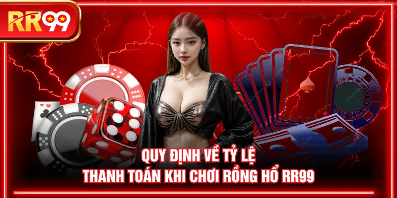 Quy định về tỷ lệ thanh toán khi chơi Rồng Hổ RR99