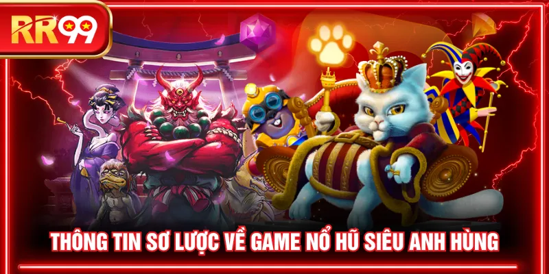 Thông tin sơ lược về game nổ hũ Siêu Anh Hùng
