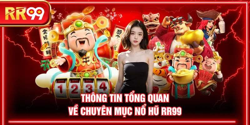 Thông tin tổng quan về chuyên mục nổ hũ RR99