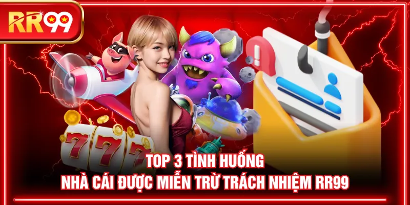 Top 3 tình huống nhà cái được miễn trừ trách nhiệm RR99
