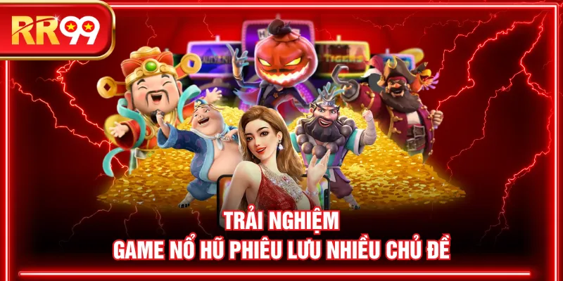 Trải nghiệm game nổ hũ phiêu lưu nhiều chủ đề